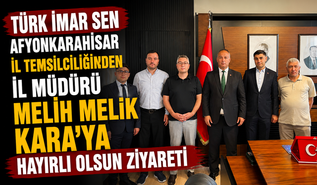 Türk İmar Sen Afyonkarahisar İl Temsilciliğinden İl Müdürü Melih Melik Kara'ya Hayırlı Olsun Ziyareti