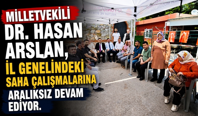 Milletvekili Dr. Hasan Arslan, il genelindeki saha çalışmalarına aralıksız devam ediyor.