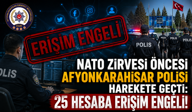 NATO Zirvesi Öncesi Afyonkarahisar Polisi Harekete Geçti: 25 Hesaba Erişim Engeli!