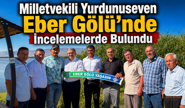 Milletvekili Yurdunuseven Eber Gölü'nde İncelemelerde Bulundu