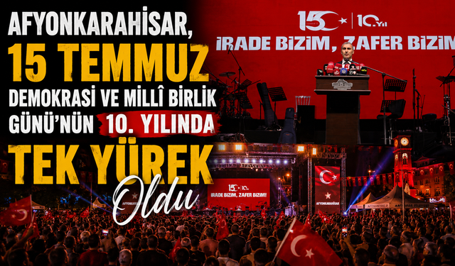 Afyonkarahisar, 15 Temmuz Demokrasi ve Millî Birlik Günü’nün 10. Yılında Tek Yürek Oldu