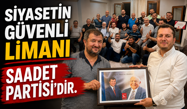 “SİYASETİN GÜVENLİ LİMANI SAADET PARTİSİ’DİR.”