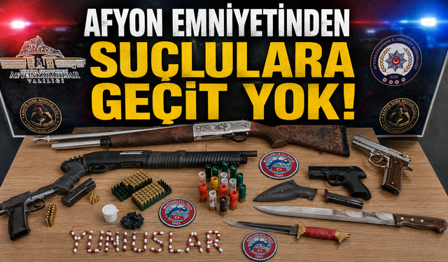 AFYON EMNİYETİNDEN SUÇLULARA GEÇİT YOK!