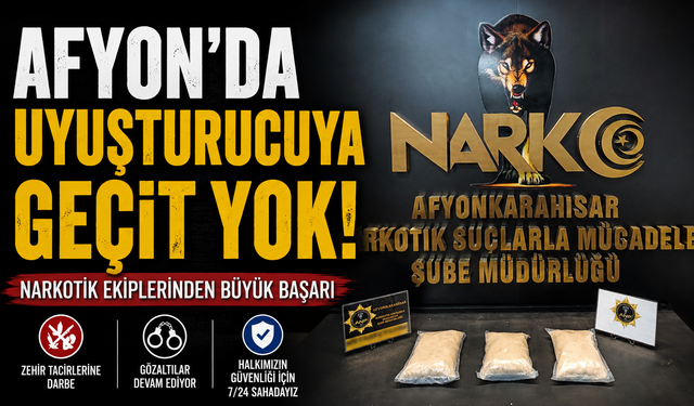AFYON'DA UYUŞTURUCUYA GEÇİT YOK!