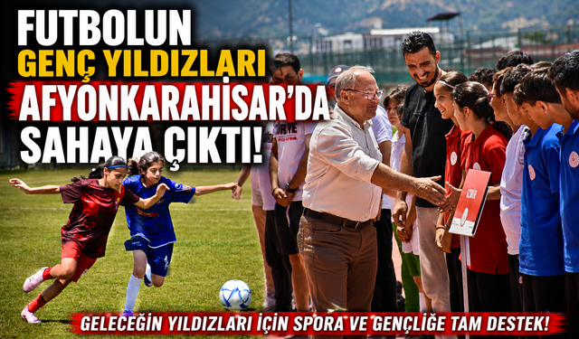 Futbolun Genç Yıldızları Afyonkarahisar’da Sahaya Çıktı!