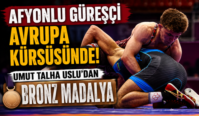 AFYONLU GÜREŞÇİ AVRUPA KÜRSÜSÜNDE! UMUT TALHA USLU'DAN BRONZ MADALYA