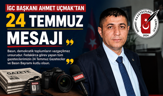 İGC BAŞKANI AHMET UÇMAK'TAN 24 TEMMUZ MESAJI