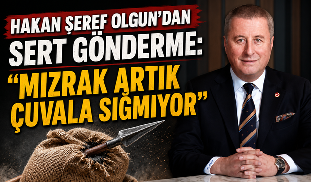 HAKAN ŞEREF OLGUN'DAN SERT GÖNDERME: "MIZRAK ARTIK ÇUVALA SIĞMIYOR"