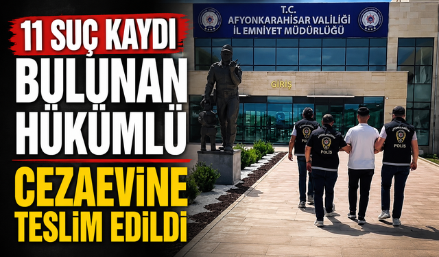 11 Suç Kaydı Bulunan Hükümlü Cezaevine Teslim Edildi