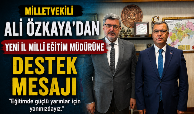 MİLLETVEKİLİ ALİ ÖZKAYA'DAN YENİ İL MİLLÎ EĞİTİM MÜDÜRÜNE DESTEK MESAJI