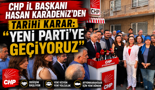 CHP İL BAŞKANI HASAN KARADENİZ'DEN TARİHİ KARAR: "YENİ PARTİ'YE GEÇİYORUZ"