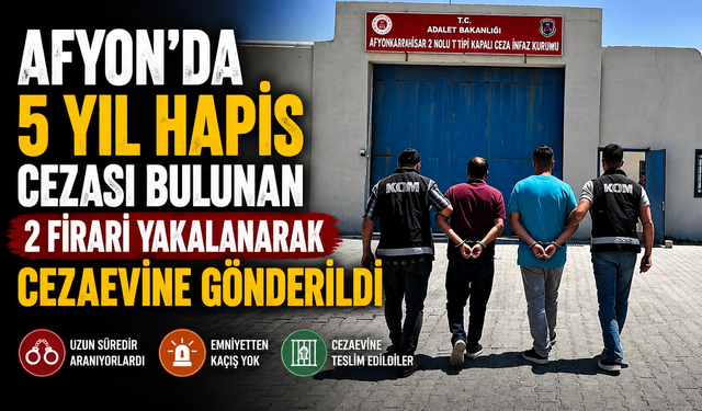 Afyon'da 5 Yıl Hapis Cezası Bulunan 2 Firari Yakalanarak Cezaevine Gönderildi