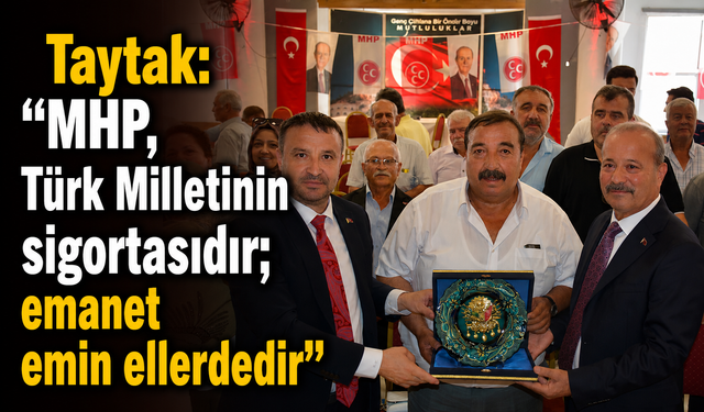 Taytak: "MHP, Türk Milletinin sigortasıdır; emanet emin ellerdedir"