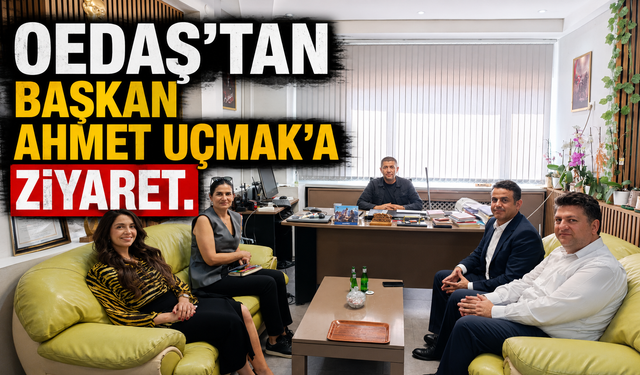 OEDAŞ’tan Başkan Ahmet Uçmak'a Ziaret.