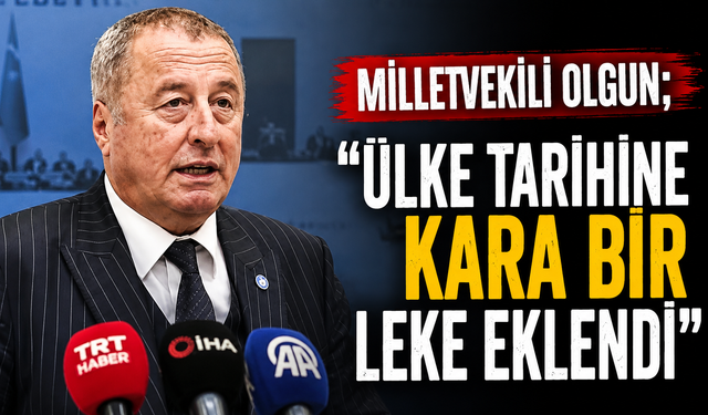 Milletvekili Olgun; "Ülke Tarihine Kara Bir Leke Eklendi"