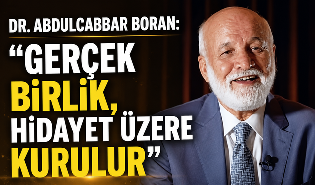 DR. ABDULCABBAR BORAN: “GERÇEK BİRLİK, HİDAYET ÜZERE KURULUR”