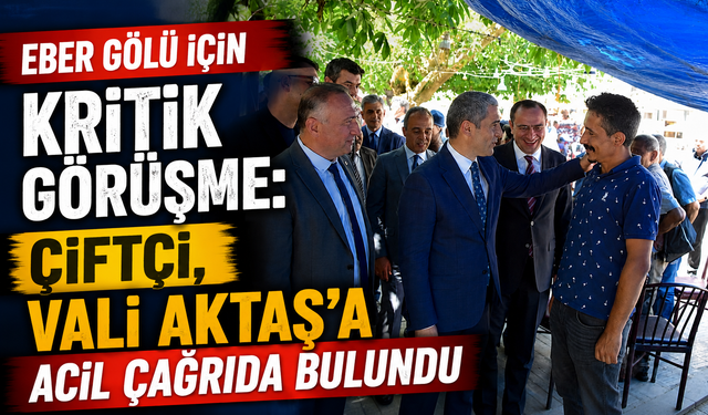 EBER GÖLÜ İÇİN KRİTİK GÖRÜŞME: ÇİFTÇİ, VALİ AKTAŞ’A ACİL ÇAĞRIDA BULUNDU