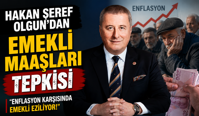 HAKAN ŞEREF OLGUN'DAN EMEKLİ MAAŞLARI TEPKİSİ