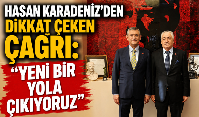 HASAN KARADENİZ'DEN DİKKAT ÇEKEN ÇAĞRI: "YENİ BİR YOLA ÇIKIYORUZ"