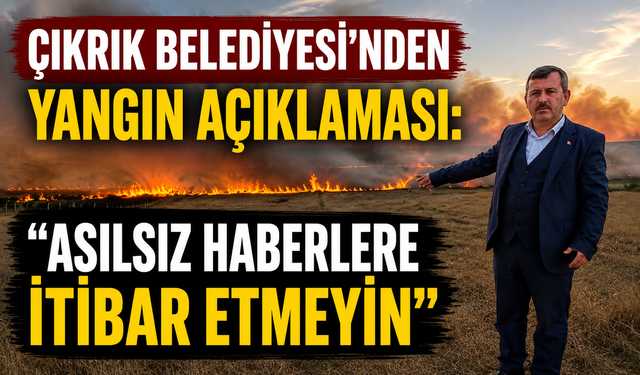 Çıkrık Belediyesi'nden Yangın Açıklaması: "Asılsız Haberlere İtibar Etmeyin"