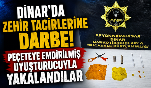 Dinar’da Zehir Tacirlerine Darbe! Peçeteye Emdirilmiş Uyuşturucuyla Yakalandılar