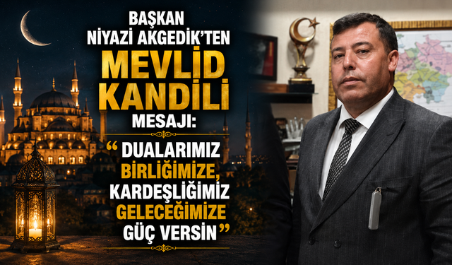 Başkan Niyazi Akgedik’ten Mevlid Kandili Mesajı: “Dualarımız Birliğimize, Kardeşliğimiz Geleceğimize Güç Versin”