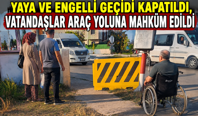 Yaya ve Engelli Geçidi Kapatıldı, Vatandaşlar Araç Yoluna Mahkûm Edildi