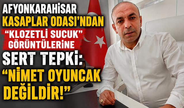 Afyonkarahisar Kasaplar Odası’ndan “Klozetli Sucuk” Görüntülerine Sert Tepki: “Nimet Oyuncak Değildir!”
