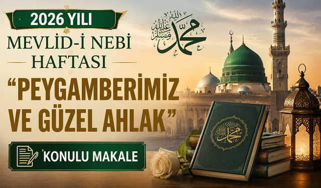 2026 Yılı Mevlid-i Nebi Haftası "Peygamberimiz ve Güzel Ahlak" Konulu Makale
