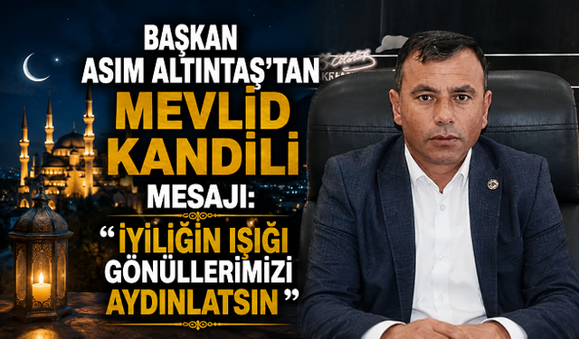 Başkan Asım Altıntaş’tan Mevlid Kandili Mesajı: “İyiliğin Işığı Gönüllerimizi Aydınlatsın”