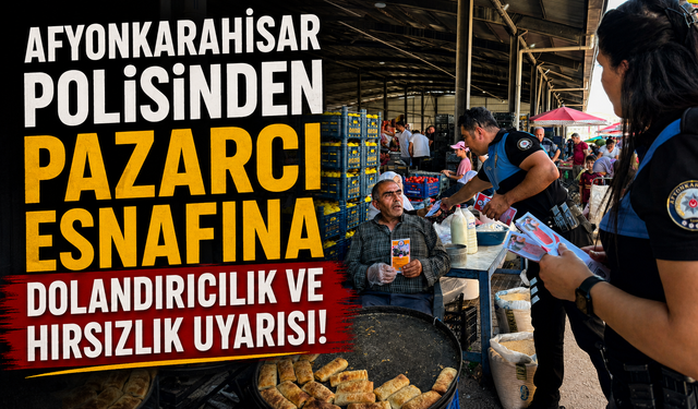 Afyonkarahisar Polisinden Pazarcı Esnafına Dolandırıcılık ve Hırsızlık Uyarısı!
