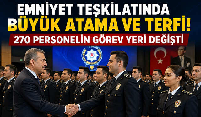 Emniyet Teşkilatında Büyük Atama ve Terfi! 270 Personelin Görev Yeri Değişti