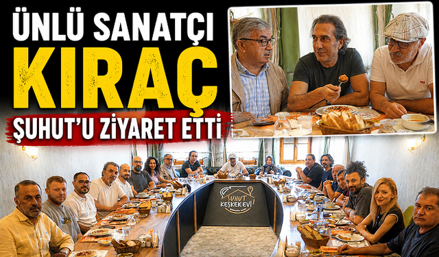 ÜNLÜ SANATÇI KIRAÇ ŞUHUT’U ZİYARET ETTİ