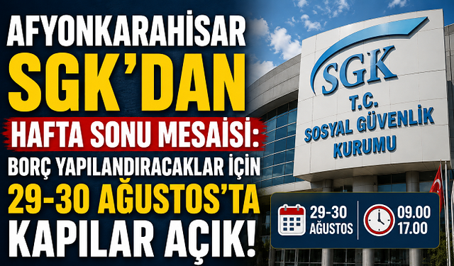 Afyonkarahisar SGK’dan Hafta Sonu Mesaisi: Borç Yapılandıracaklar İçin 29-30 Ağustos’ta Kapılar Açık!