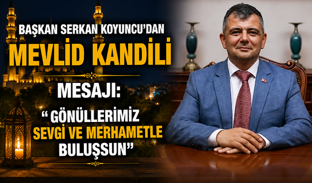 Başkan Serkan Koyuncu’dan Mevlid Kandili Mesajı: “Gönüllerimiz Sevgi ve Merhametle Buluşsun”