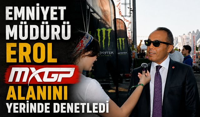 Emniyet Müdürü Erol MXGP Alanını Yerinde Denetledi