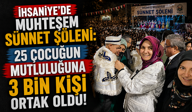İhsaniye’de Muhteşem Sünnet Şöleni: 25 Çocuğun Mutluluğuna 3 Bin Kişi Ortak Oldu!