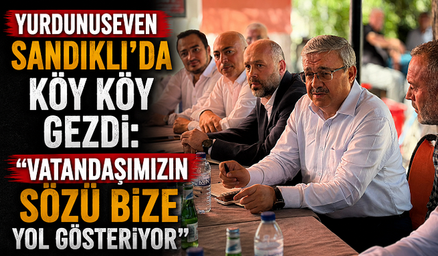 Yurdunuseven Sandıklı’da Köy Köy Gezdi: “Vatandaşımızın Sözü Bize Yol Gösteriyor”