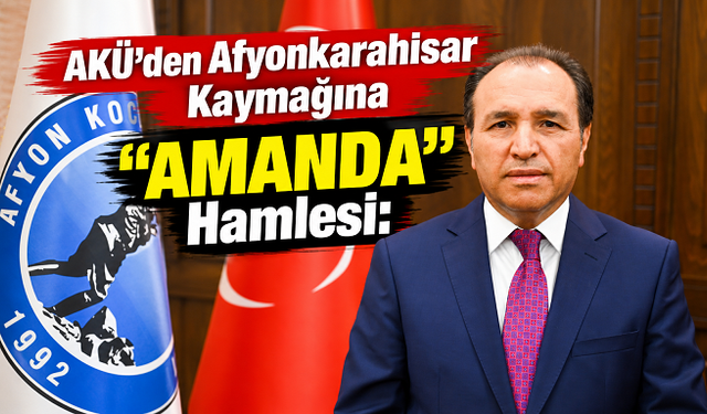 AKÜ’den Afyonkarahisar Kaymağına “AMANDA” Hamlesi: