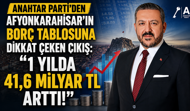 Anahtar Parti’den Afyonkarahisar’ın Borç Tablosuna Dikkat Çeken Çıkış: “1 Yılda 41,6 Milyar TL Arttı!”