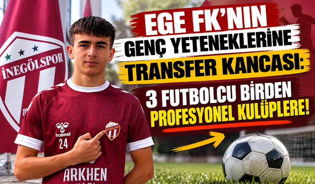 EGE FK’NIN GENÇ YETENEKLERİNE TRANSFER KANCASI: 3 FUTBOLCU BİRDEN PROFESYONEL KULÜPLERE!