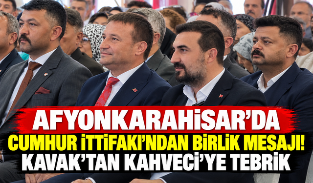 AFYONKARAHİSAR’DA CUMHUR İTTİFAKI’NDAN BİRLİK MESAJI! KAVAK’TAN KAHVECİ’YE TEBRİK