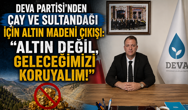 DEVA Partisi’nden Çay ve Sultandağı İçin Altın Madeni Çıkışı: “Altın Değil, Geleceğimizi Koruyalım!”