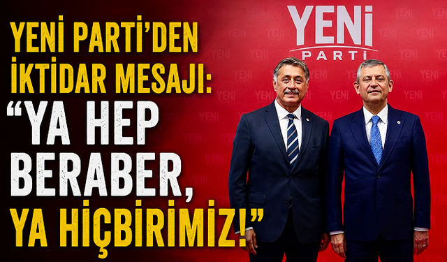 Yeni Parti’den İktidar Mesajı: “Ya Hep Beraber, Ya Hiçbirimiz!”
