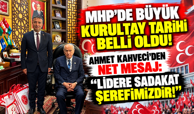 MHP'DE BÜYÜK KURULTAY TARİHİ BELLİ OLDU! AHMET KAHVECİ'DEN NET MESAJ: “LİDERE SADAKAT ŞEREFİMİZDİR!”