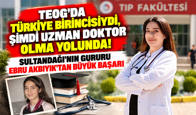 TEOG'DA TÜRKİYE BİRİNCİSİYDİ, ŞİMDİ UZMAN DOKTOR OLMA YOLUNDA! SULTANDAĞI'NIN GURURU EBRU AKBIYIK'TAN BÜYÜK BAŞARI