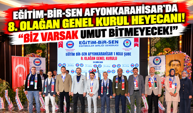 EĞİTİM-BİR-SEN AFYONKARAHİSAR'DA 8. OLAĞAN GENEL KURUL HEYECANI! “BİZ VARSAK UMUT BİTMEYECEK!”