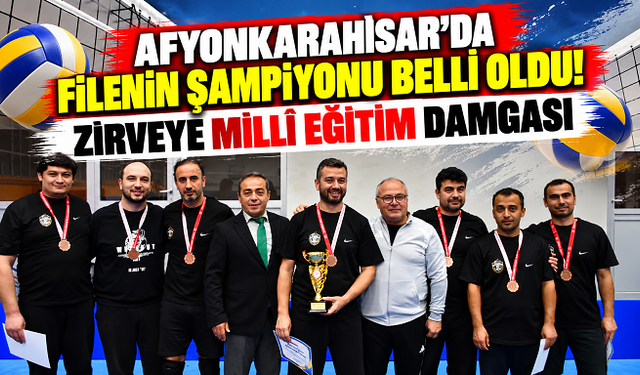 AFYONKARAHİSAR'DA FİLENİN ŞAMPİYONU BELLİ OLDU! ZİRVEYE MİLLÎ EĞİTİM DAMGASI