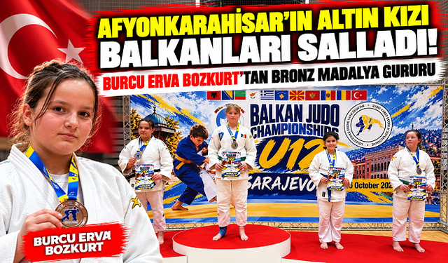 AFYONKARAHİSAR'IN ALTIN KIZI BALKANLARI SALLADI! BURCU ERVA BOZKURT'TAN BRONZ MADALYA GURURU