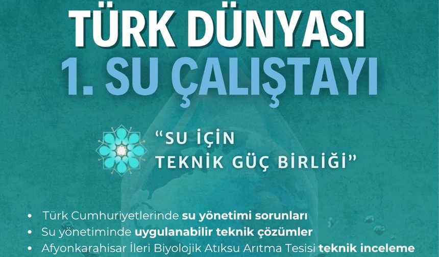 TÜRK DÜNYASI 1. SU ÇALIŞTAYI “Su İçin Teknik Güç Birliği”